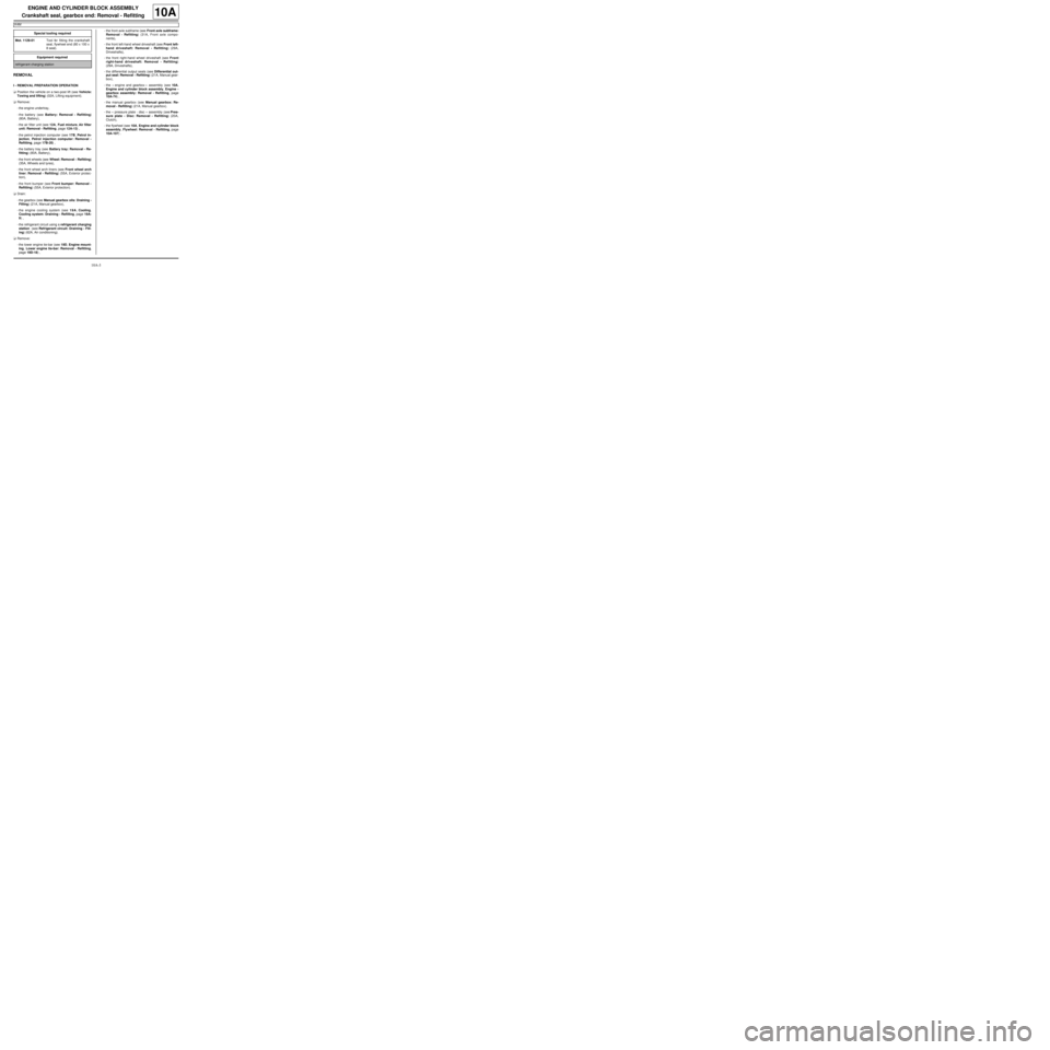 RENAULT TWINGO RS 2009 2.G Engine And Peripherals Workshop Manual 10A-3
ENGINE AND CYLINDER BLOCK ASSEMBLY
Crankshaft seal, gearbox end: Removal - Refitting
K4M
10A
REMOVAL
I - REMOVAL PREPARATION OPERATION
aPosition the vehicle on a two-post lift (see Vehicle:
Towi