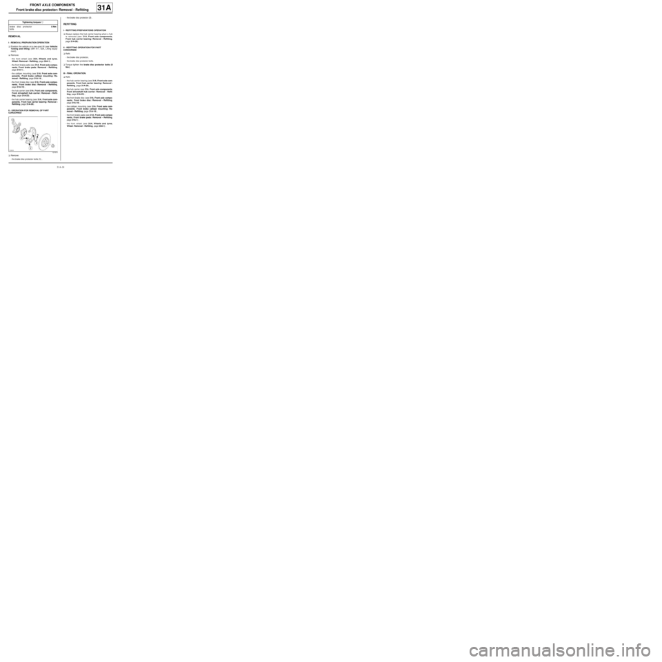 RENAULT TWINGO 2009 2.G Chasiss Service Manual 31A-18
FRONT AXLE COMPONENTS
Front brake disc protector: Removal - Refitting
31A
REMOVAL
I - REMOVAL PREPARATION OPERATION
aPosition the vehicle on a two-post lift (see Vehicle:
Towing and lifting) (M