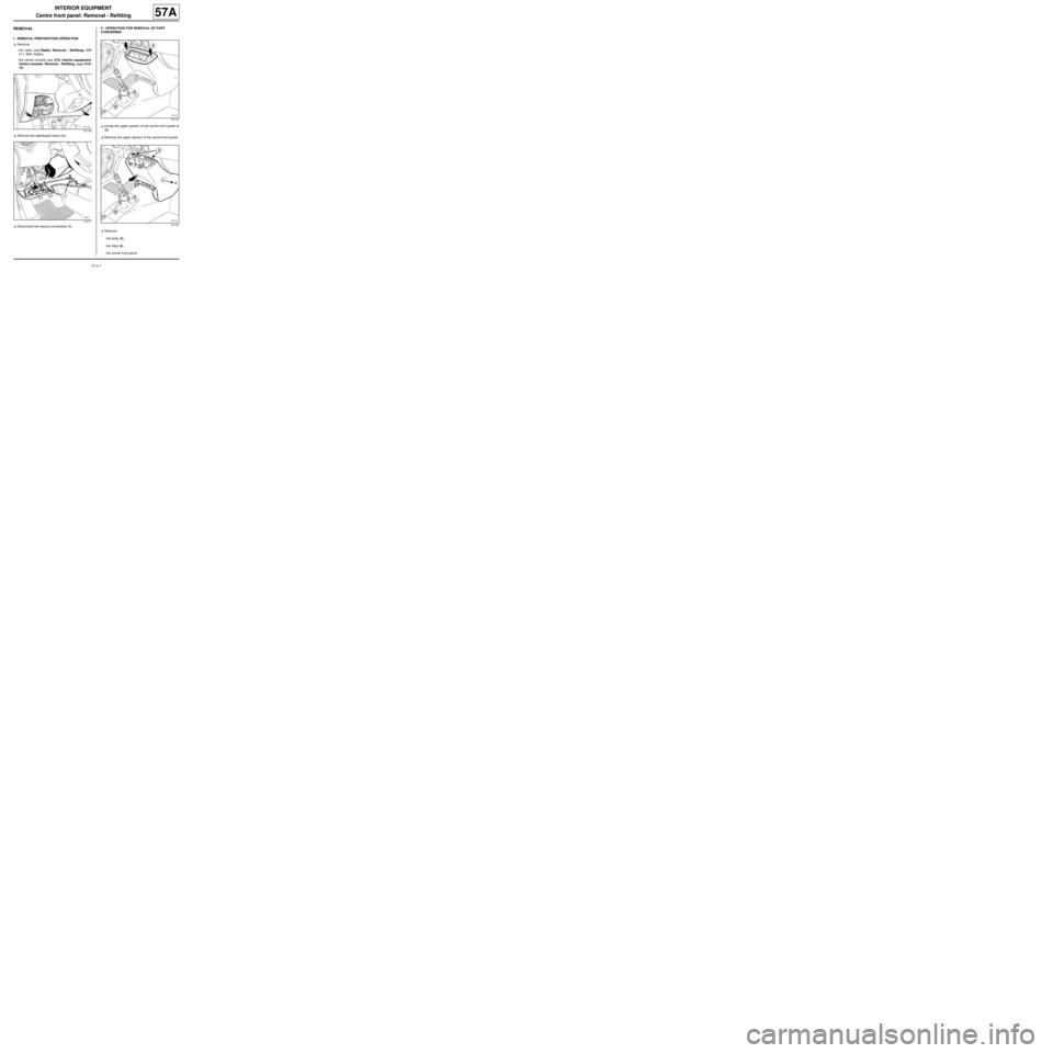 RENAULT TWINGO 2009 2.G Mechanism And Accessories Workshop Manual 57A-7
INTERIOR EQUIPMENT
Centre front panel: Removal - Refitting
57A
REMOVAL
I - REMOVAL PREPARATION OPERATION
aRemove:
-the radio (see Radio: Removal - Refitting) (MR
411, 86A, Radio),
-the centre co