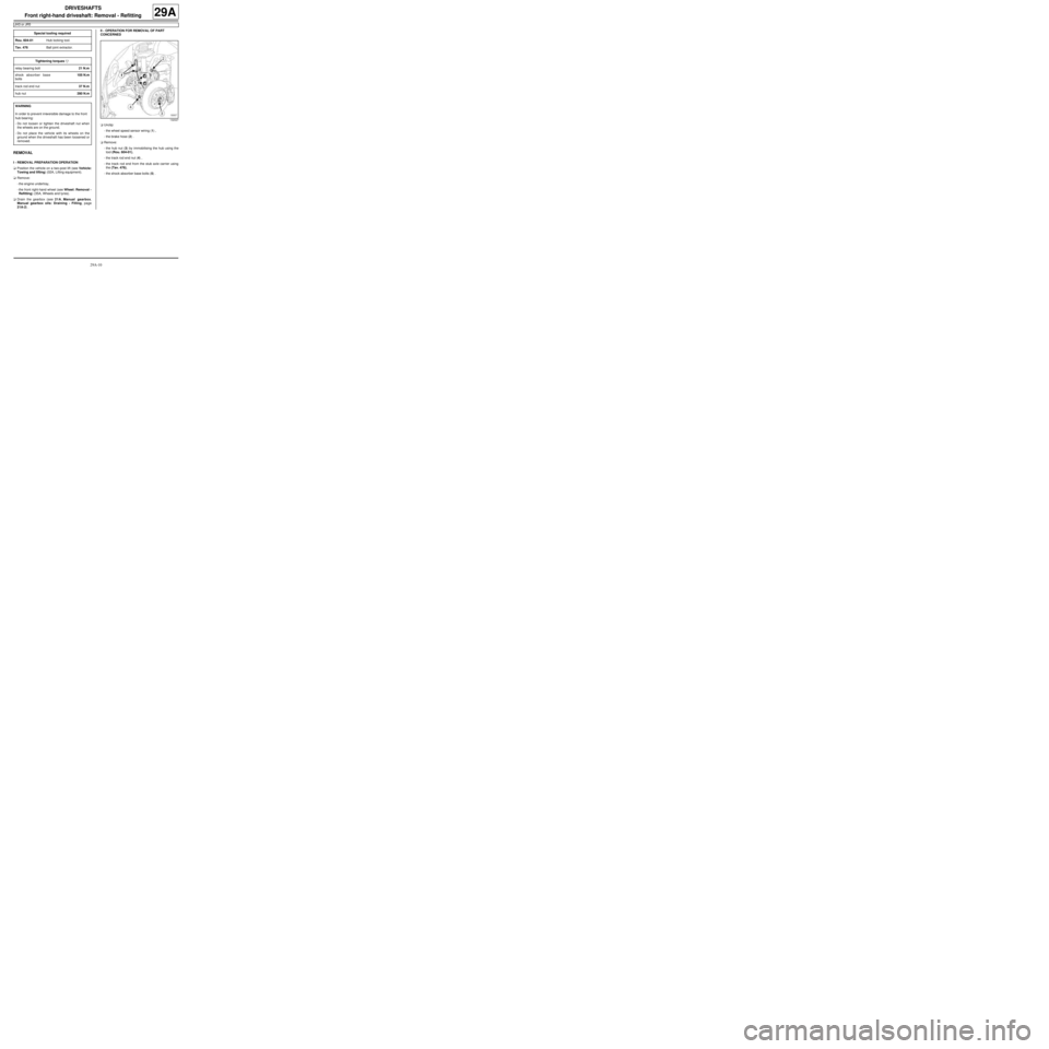 RENAULT TWINGO RS 2009 2.G Transmission Repair Manual 29A-10
DRIVESHAFTS
Front right-hand driveshaft: Removal - Refitting
JH3 or JR5
29A
REMOVAL
I - REMOVAL PREPARATION OPERATION
aPosition the vehicle on a two-post lift (see Vehicle:
Towing and lifting) 