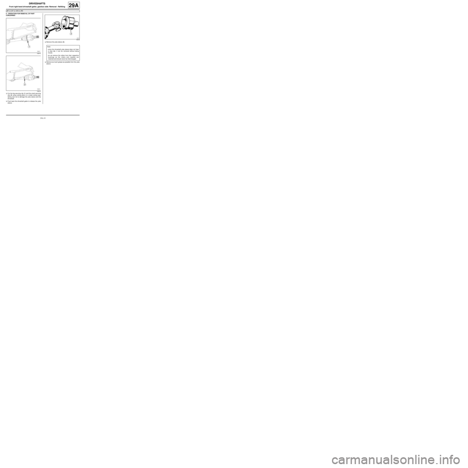 RENAULT TWINGO RS 2009 2.G Transmission Service Manual 29A-19
DRIVESHAFTS
Front right-hand driveshaft gaiter, gearbox side: Removal - Refitting
JB1 or JH1 or JH3 or JR5
29A
II -  OPERATION FOR REMOVAL OF PART 
CONCERNED
aCut the big securing clip (1) and 