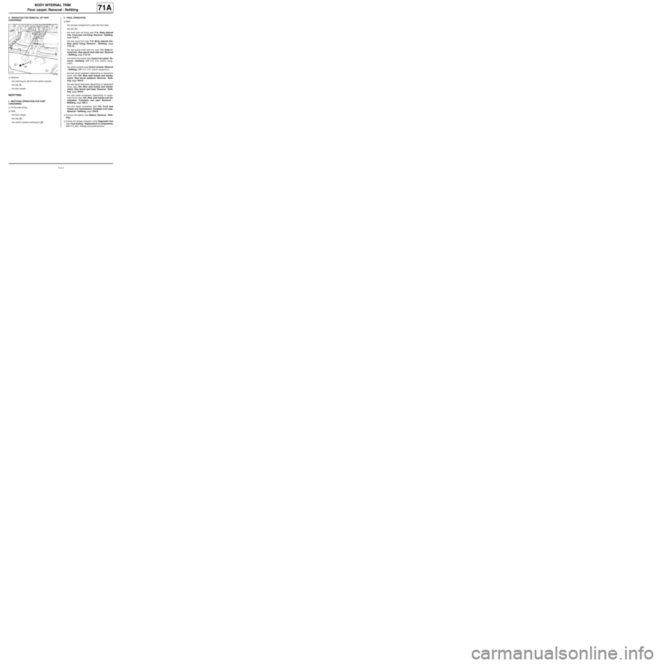 RENAULT TWINGO RS 2009 2.G Trim And Upholstery Workshop Manual 71A-2
BODY INTERNAL TRIM
Floor carpet: Removal - Refitting
71A
II -  OPERATION FOR REMOVAL OF PART 
CONCERNED
aRemove:
-the centring pin (2) from the centre console,
-the clip (3) ,
-the floor carpet.