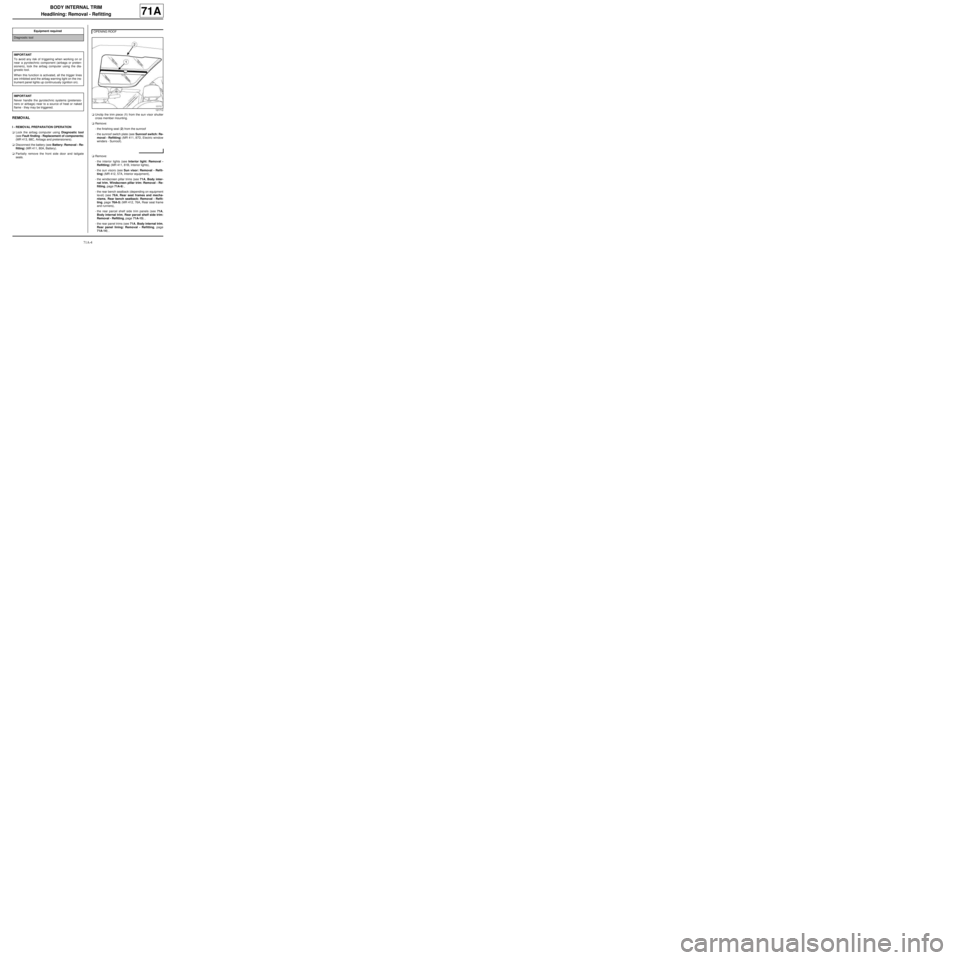 RENAULT TWINGO 2009 2.G Trim And Upholstery Workshop Manual 71A-4
BODY INTERNAL TRIM
Headlining: Removal - Refitting
71A
REMOVAL
I - REMOVAL PREPARATION OPERATION
aLock the airbag computer using Diagnostic tool
(see Fault finding - Replacement of components)
(