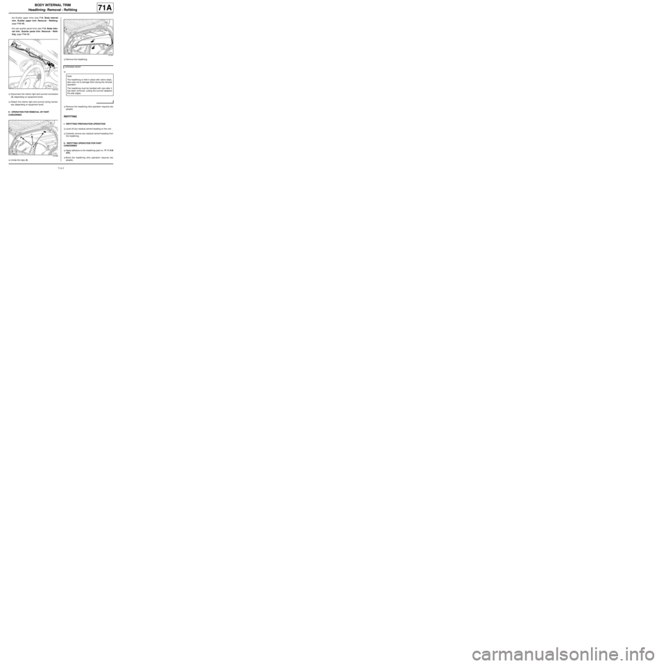 RENAULT TWINGO 2009 2.G Trim And Upholstery Workshop Manual 71A-5
BODY INTERNAL TRIM
Headlining: Removal - Refitting
71A
-the B-pillar upper trims (see 71A, Body internal
trim, B-pillar upper trim: Removal - Refitting,
page 71A-10) ,
-the rear quarter panel tr