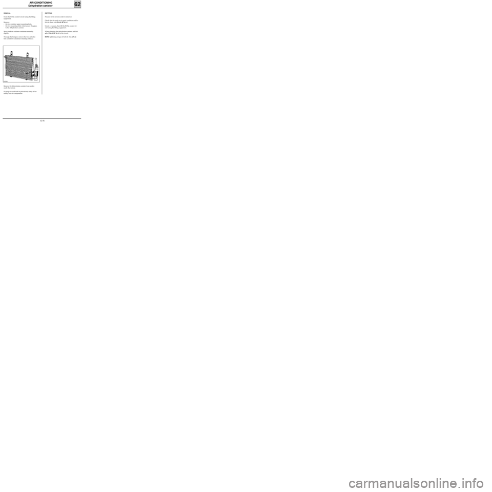 RENAULT KANGOO 1998 KC / 1.G Heating And Ventilation Workshop Manual AIR CONDITIONING
Dehydration canister
62
13828R1
Remove the dehydration canister from under-
neath the vehicle.
Fit plugs on each hole to prevent any entry of hu-
midity into the components.
REFITTING