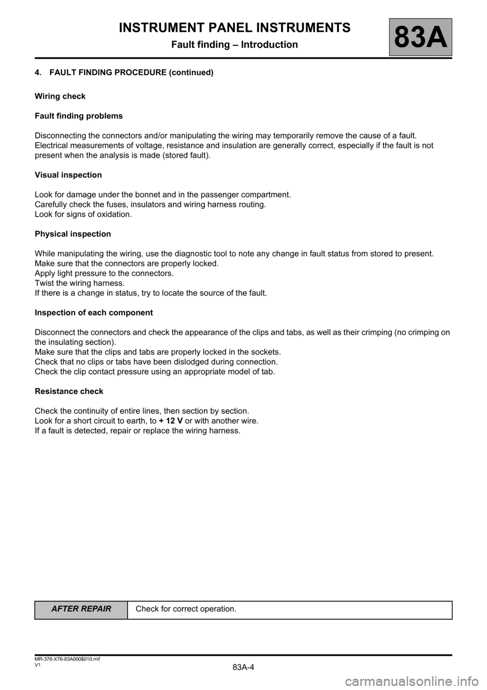 RENAULT KANGOO 2013 X61 / 2.G Instrument Panel Instruments Workshop Manual 83A-4
AFTER REPAIRCheck for correct operation.
V1 MR-376-X76-83A000$010.mif
INSTRUMENT PANEL INSTRUMENTS
Fault finding – Introduction83A
4. FAULT FINDING PROCEDURE (continued)
Wiring check
Fault fin