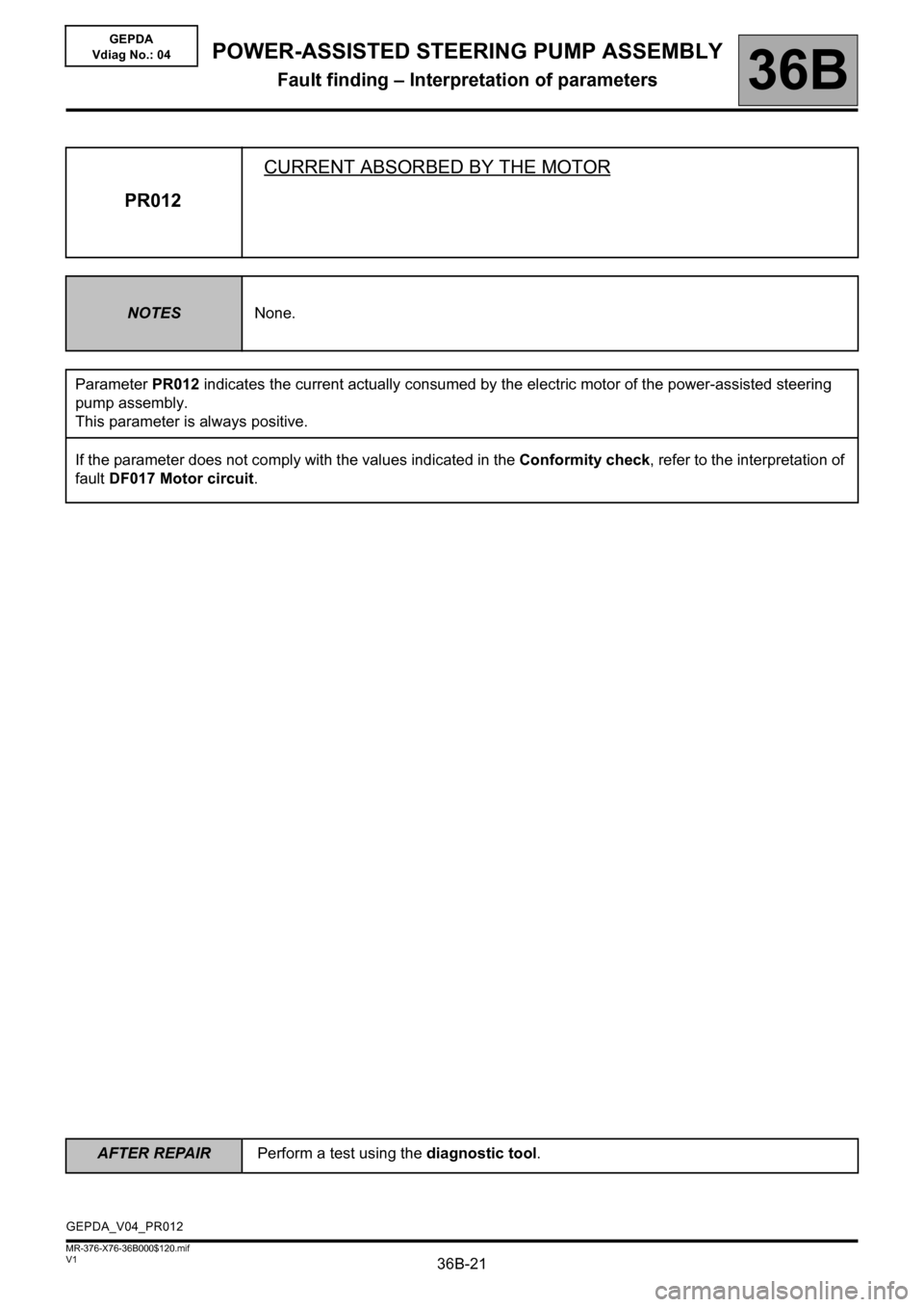 RENAULT KANGOO 2013 X61 / 2.G Power Steering Pump Assembly Owners Manual 36B-21
AFTER REPAIRPerform a test using the diagnostic tool.
V1 MR-376-X76-36B000$120.mif
POWER-ASSISTED STEERING PUMP ASSEMBLY
Fault finding – Interpretation of parameters36B
GEPDA
Vdiag No.: 04
PR