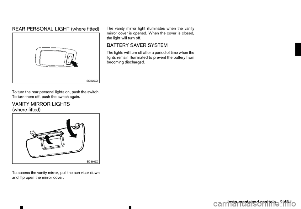 RENAULT ALASKAN 2017 Owners Manual REAR PERSONAL LIGHT (where fitted)
To turn the rear personal lights on, push the switch.
To turn them off, push the switch again.
VANITY MIRROR LIGHTS
(where fitted)
To access the vanity mirror, pull RENAULT ALASKAN 2017 Owners Manual REAR PERSONAL LIGHT (where fitted)
To turn the rear personal lights on, push the switch.
To turn them off, push the switch again.
VANITY MIRROR LIGHTS
(where fitted)
To access the vanity mirror, pull