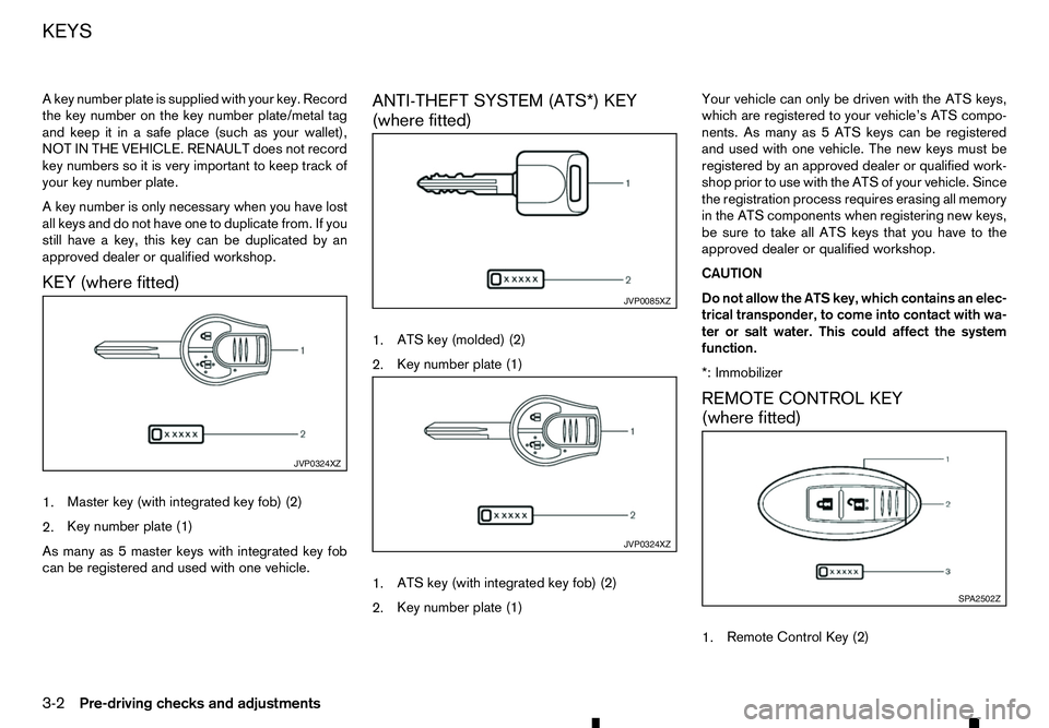 RENAULT ALASKAN 2017 Owners Manual Ak
ey number plate is supplied with your key. Record
the key number on the key number plate/metal tag
and keep it in asafe place (such as your wallet),
NOT IN THE VEHICLE. RENAULT does not record
key RENAULT ALASKAN 2017 Owners Manual Ak
ey number plate is supplied with your key. Record
the key number on the key number plate/metal tag
and keep it in asafe place (such as your wallet),
NOT IN THE VEHICLE. RENAULT does not record
key