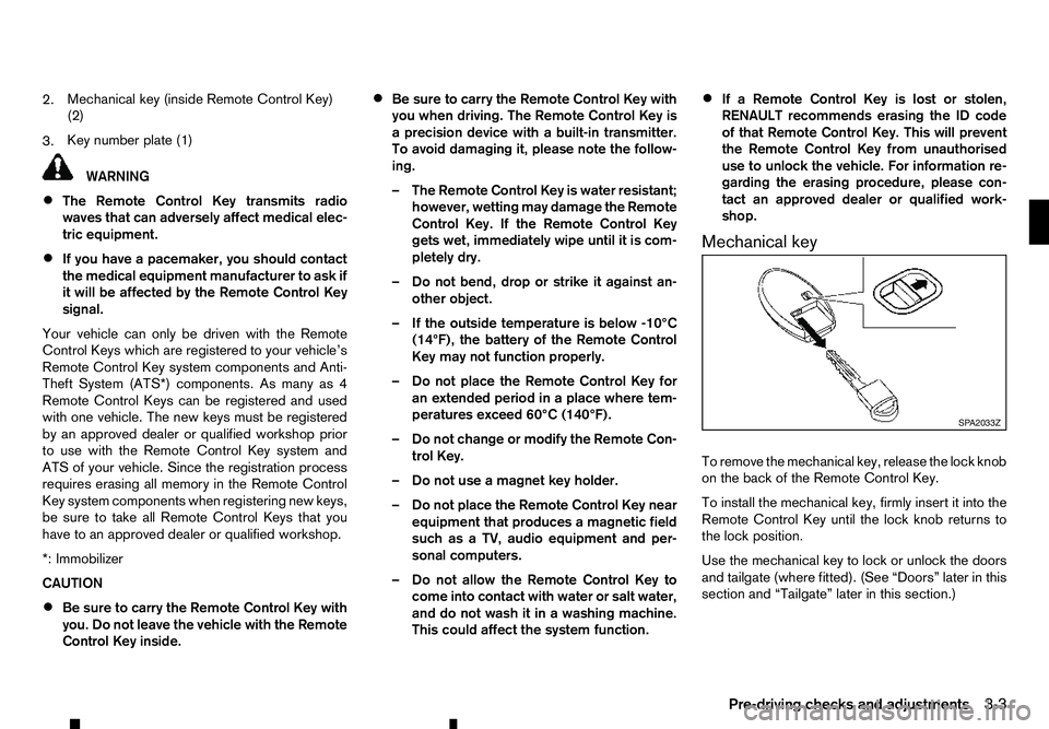 RENAULT ALASKAN 2017 Owners Manual 2.
Mechanical key (inside Remote Control Key)
(2)
3. Key number plate (1) WARNING
• The Remote Control Key transmits radio
waves that can adversely affect medical elec-
tric equipment.
• If you ha RENAULT ALASKAN 2017 Owners Manual 2.
Mechanical key (inside Remote Control Key)
(2)
3. Key number plate (1) WARNING
• The Remote Control Key transmits radio
waves that can adversely affect medical elec-
tric equipment.
• If you ha