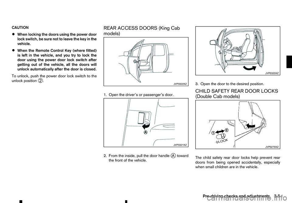 RENAULT ALASKAN 2017 Owners Manual CAUTION
•
When locking the doors using the power door
lock switch, be sure not to leave the key in the
vehicle.
• When the Remote Control Key (where fitted)
is left in the vehicle, and you try to RENAULT ALASKAN 2017 Owners Manual CAUTION
•
When locking the doors using the power door
lock switch, be sure not to leave the key in the
vehicle.
• When the Remote Control Key (where fitted)
is left in the vehicle, and you try to