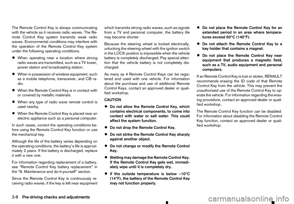 RENAULT ALASKAN 2017  Owners Manual The Remote Control Key is always communicating
with the vehicle as it receives radio waves. The Re-
mote Control Key system transmits weak radio
waves. Environmental conditions may interfere with
the 