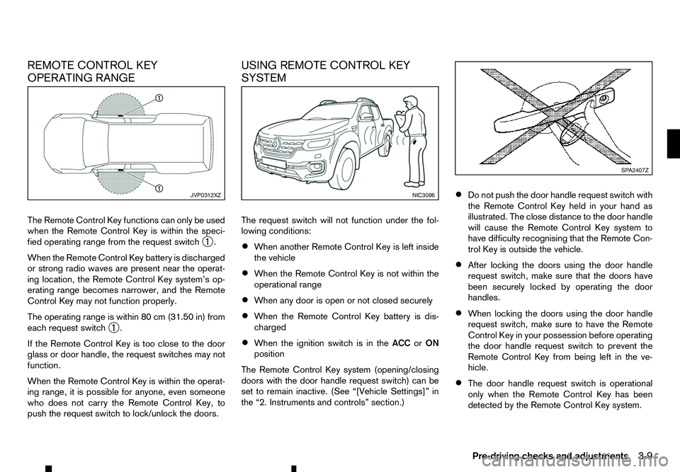 RENAULT ALASKAN 2017 Owners Manual REMOTE CONTROL KEY
OPERATING RANGE
The Remote Control Key functions can only be used
when the Remote Control Key is within the speci-
fied operating range from the request switch ➀.
When the Remote RENAULT ALASKAN 2017 Owners Manual REMOTE CONTROL KEY
OPERATING RANGE
The Remote Control Key functions can only be used
when the Remote Control Key is within the speci-
fied operating range from the request switch ➀.
When the Remote