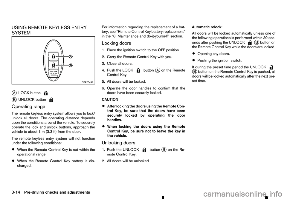 RENAULT ALASKAN 2017 Owners Manual USING REMOTE KEYLESS ENTRY
SYSTEM
j A LOCK button j
B UNLOCK button
Operating range
The remote keyless entry system allows you to lock/
unlock all doors. The operating distance depends
upon the condit RENAULT ALASKAN 2017 Owners Manual USING REMOTE KEYLESS ENTRY
SYSTEM
j A LOCK button j
B UNLOCK button
Operating range
The remote keyless entry system allows you to lock/
unlock all doors. The operating distance depends
upon the condit