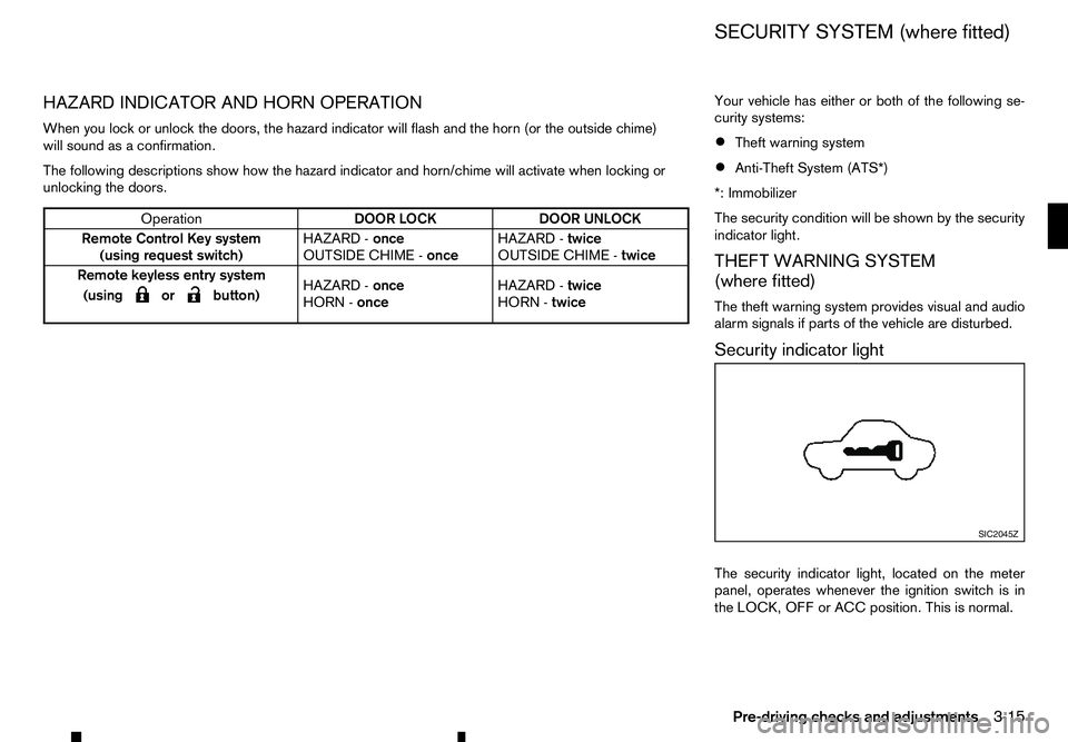 RENAULT ALASKAN 2017 Owners Manual HAZARD INDICATOR AND HORN OPERATION
When you lock or unlock the doors, the hazard indicator will flash and the horn (or the outside chime) will sound as aconfirmation.
The following descriptions show RENAULT ALASKAN 2017 Owners Manual HAZARD INDICATOR AND HORN OPERATION
When you lock or unlock the doors, the hazard indicator will flash and the horn (or the outside chime) will sound as aconfirmation.
The following descriptions show