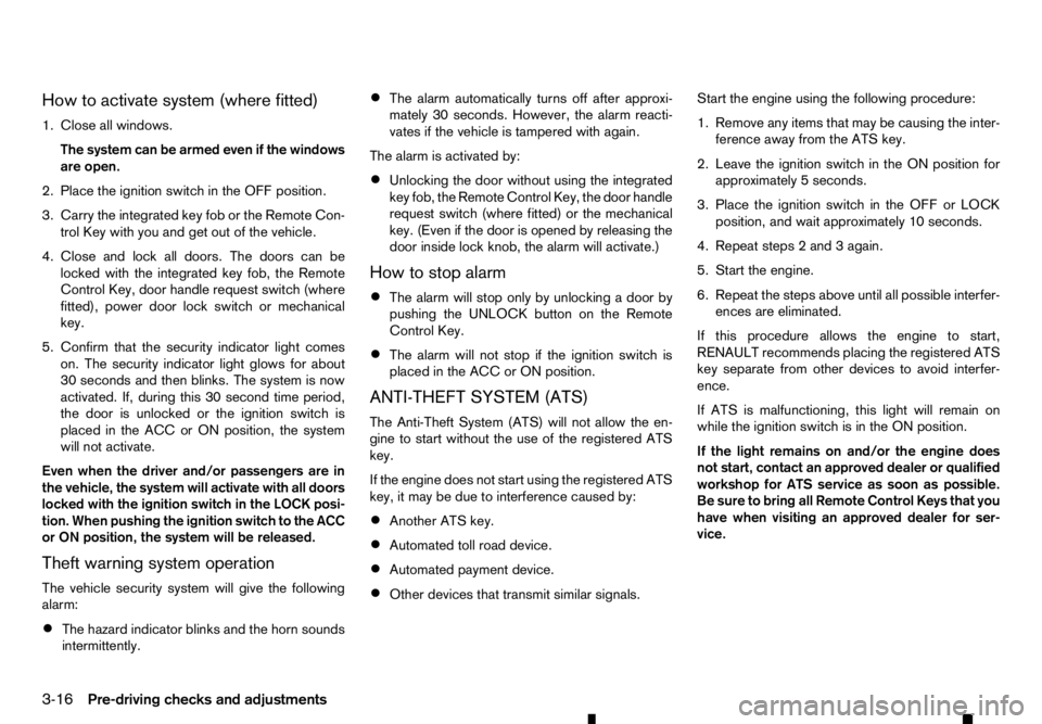 RENAULT ALASKAN 2017 Owners Manual How to activate system (where fitted)
1. Close all windows.
The system can be armed even if the windows
are open.
2. Place the ignition switch in the OFF position.
3. Carry the integrated key fob or t RENAULT ALASKAN 2017 Owners Manual How to activate system (where fitted)
1. Close all windows.
The system can be armed even if the windows
are open.
2. Place the ignition switch in the OFF position.
3. Carry the integrated key fob or t