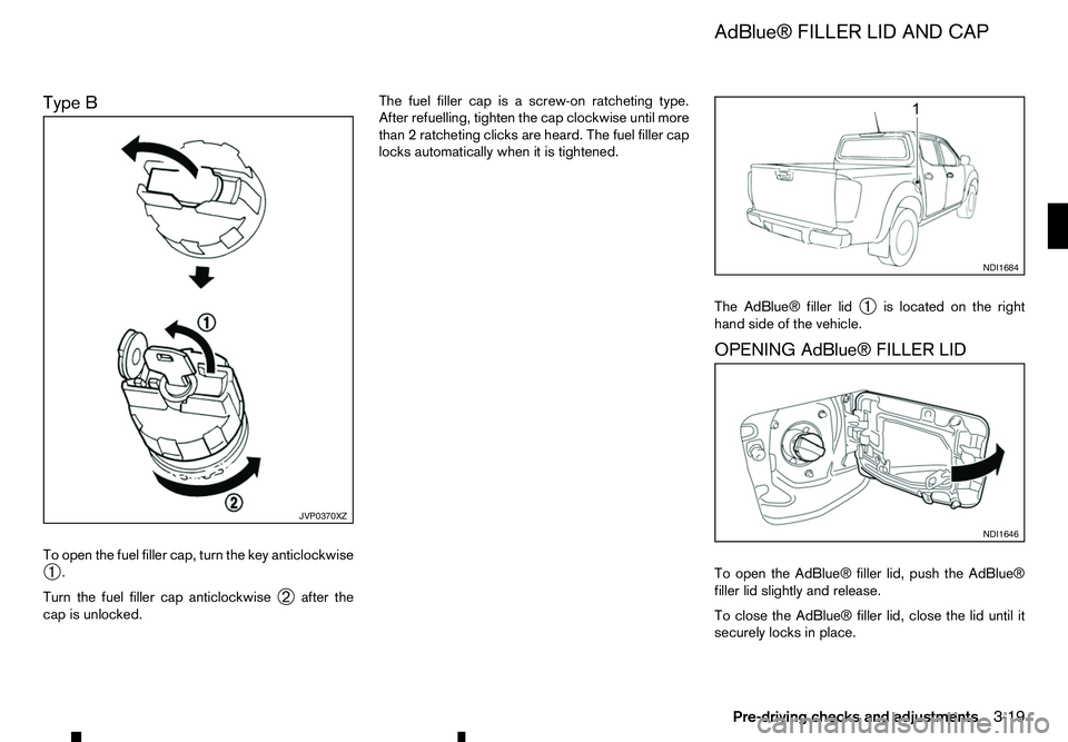 RENAULT ALASKAN 2017 Owners Manual Type B
To open the fuel filler cap, turn the key anticlockwise
➀ .
Turn the fuel filler cap anticlockwise ➁after the
cap is unlocked. The fuel filler cap is
ascrew-on ratcheting type.
After refuel RENAULT ALASKAN 2017 Owners Manual Type B
To open the fuel filler cap, turn the key anticlockwise
➀ .
Turn the fuel filler cap anticlockwise ➁after the
cap is unlocked. The fuel filler cap is
ascrew-on ratcheting type.
After refuel
