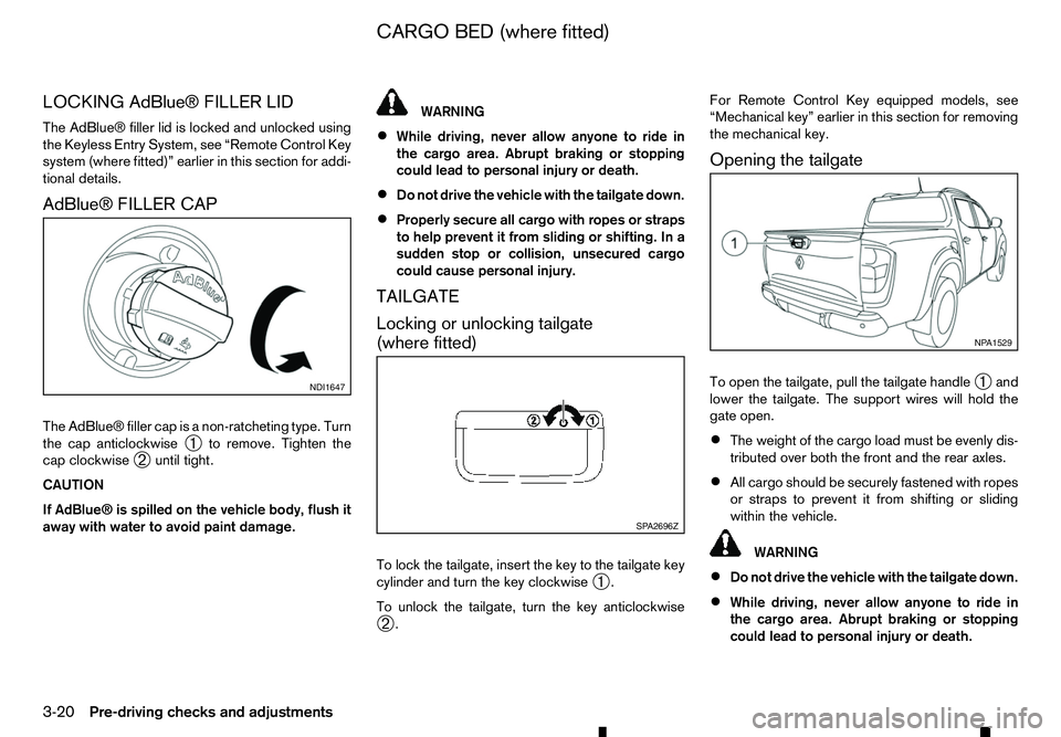 RENAULT ALASKAN 2017 Owners Manual LOCKING AdBlue® FILLER LID
The AdBlue® filler lid is locked and unlocked using
the Keyless Entry System, see “Remote Control Key
system (where fitted)” earlier in this section for addi-
tional d RENAULT ALASKAN 2017 Owners Manual LOCKING AdBlue® FILLER LID
The AdBlue® filler lid is locked and unlocked using
the Keyless Entry System, see “Remote Control Key
system (where fitted)” earlier in this section for addi-
tional d