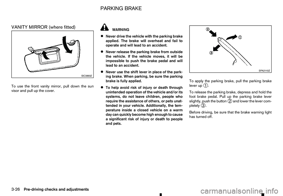 RENAULT ALASKAN 2017 Owners Manual VANITY MIRROR (where fitted)
To use the front vanity mirror, pull down the sun
visor and pull up the cover. WARNING
• Never drive the vehicle with the parking brake
applied. The brake will overheat RENAULT ALASKAN 2017 Owners Manual VANITY MIRROR (where fitted)
To use the front vanity mirror, pull down the sun
visor and pull up the cover. WARNING
• Never drive the vehicle with the parking brake
applied. The brake will overheat
