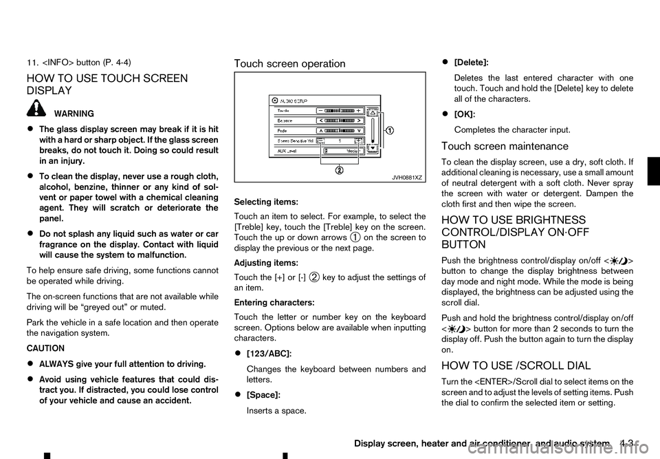 RENAULT ALASKAN 2017 User Guide 11.
<INFO> button (P. 4-4)
HOW TO USE TOUCH SCREEN
DISPLAY WARNING
• The glass display screen may break if it is hit
with ahard or sharp object. If the glass screen
breaks, do not touch it. Doing so RENAULT ALASKAN 2017 User Guide 11.
<INFO> button (P. 4-4)
HOW TO USE TOUCH SCREEN
DISPLAY WARNING
• The glass display screen may break if it is hit
with ahard or sharp object. If the glass screen
breaks, do not touch it. Doing so