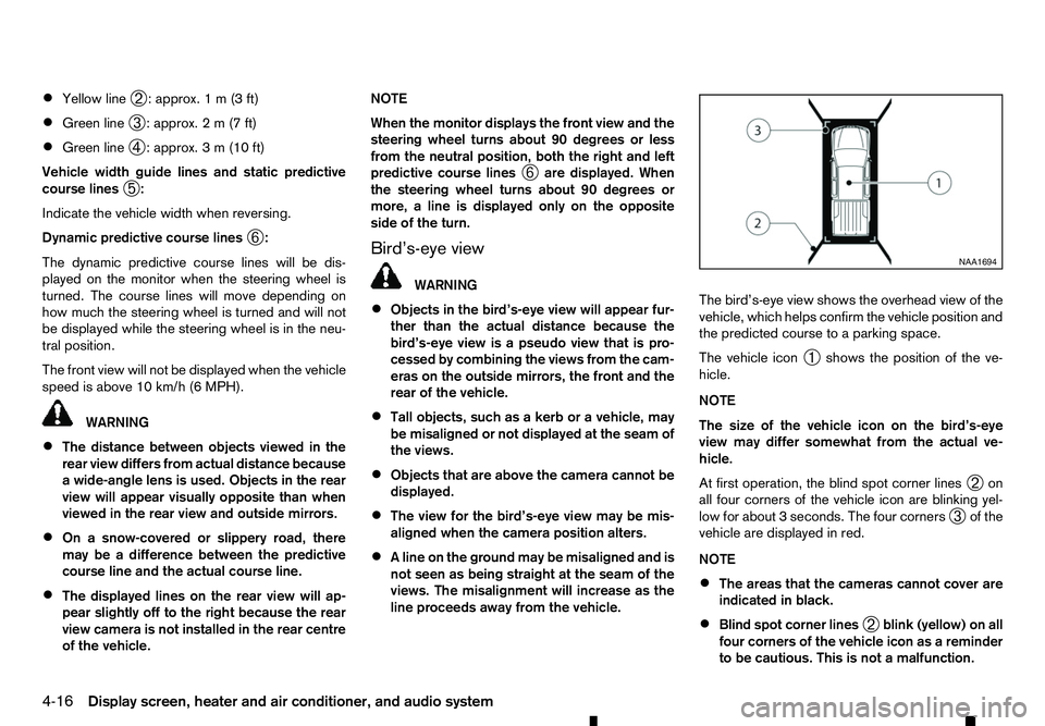 RENAULT ALASKAN 2017 Owners Manual •
Yellow line
➁:a
pprox. 1m(3f t)
• Green line
➂:a
pprox. 2m(7f t)
• Green line
➃:a
pprox. 3m(10 ft)
Vehicle width guide lines and static predictive
course lines ➄:
Indicate the vehicle RENAULT ALASKAN 2017 Owners Manual •
Yellow line
➁:a
pprox. 1m(3f t)
• Green line
➂:a
pprox. 2m(7f t)
• Green line
➃:a
pprox. 3m(10 ft)
Vehicle width guide lines and static predictive
course lines ➄:
Indicate the vehicle