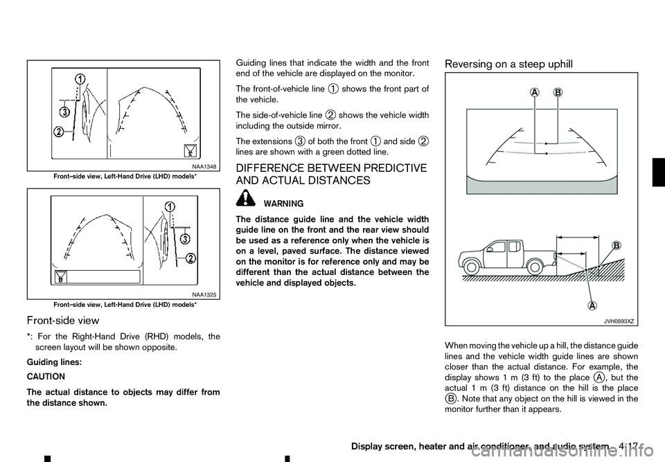 RENAULT ALASKAN 2017 Owners Manual Front-side view
*: For the Right-Hand Drive (RHD) models, the screen layout will be shown opposite.
Guiding lines:
CAUTION
The actual distance to objects may differ from
the distance shown. Guiding li RENAULT ALASKAN 2017 Owners Manual Front-side view
*: For the Right-Hand Drive (RHD) models, the screen layout will be shown opposite.
Guiding lines:
CAUTION
The actual distance to objects may differ from
the distance shown. Guiding li