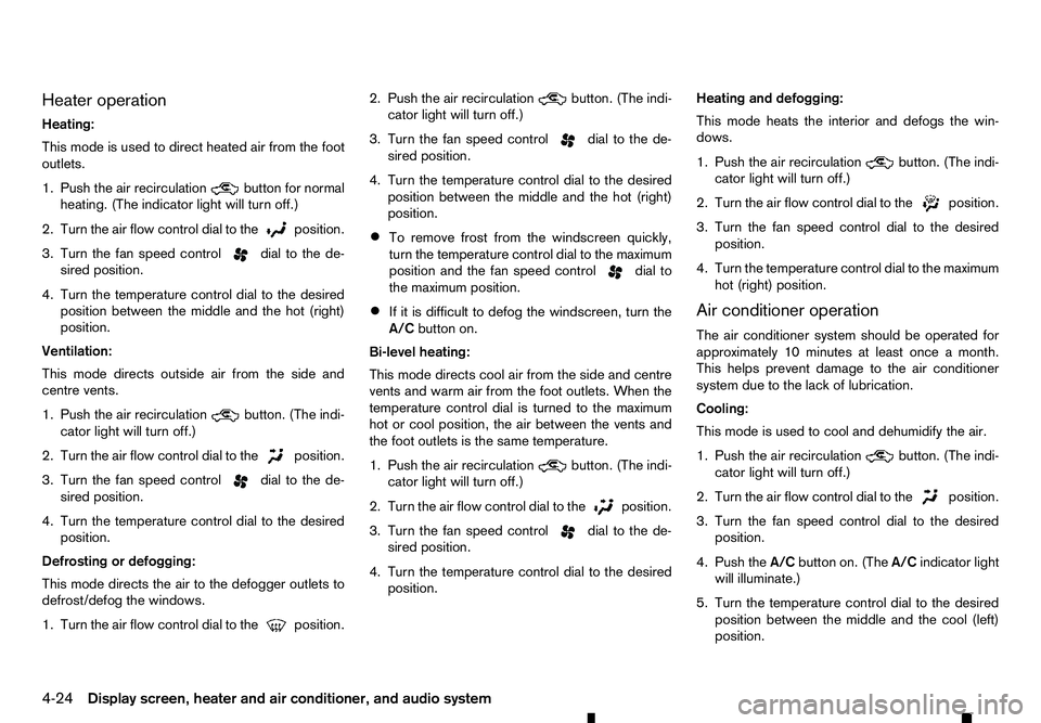 RENAULT ALASKAN 2017 Owners Manual Heater operation
Heating:
This mode is used to direct heated air from the foot
outlets.
1. Push the air recirculation button for normal
heating. (The indicator light will turn off.)
2. Turn the air fl RENAULT ALASKAN 2017 Owners Manual Heater operation
Heating:
This mode is used to direct heated air from the foot
outlets.
1. Push the air recirculation button for normal
heating. (The indicator light will turn off.)
2. Turn the air fl