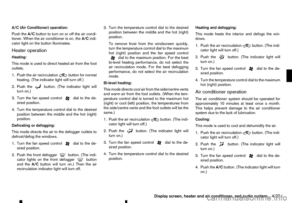 RENAULT ALASKAN 2017 Owners Manual A/C (Air Conditioner) operation:
Push the A/Cbutton to turn on or off the air condi-
tioner. When the air conditioner is on, the A/Cindi-
cator light on the button illuminates.
Heater operation
Heatin RENAULT ALASKAN 2017 Owners Manual A/C (Air Conditioner) operation:
Push the A/Cbutton to turn on or off the air condi-
tioner. When the air conditioner is on, the A/Cindi-
cator light on the button illuminates.
Heater operation
Heatin