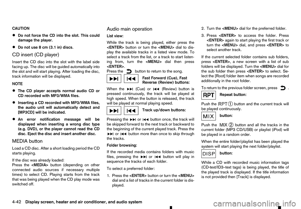 RENAULT ALASKAN 2017 Owners Manual CAUTION
•
Do not force the CD into the slot. This could
damage the player.
• Do not use
8cm(3.1 in) discs.
CD insert (CD player)
Insert the CD disc into the slot with the label side
facing up. The RENAULT ALASKAN 2017 Owners Manual CAUTION
•
Do not force the CD into the slot. This could
damage the player.
• Do not use
8cm(3.1 in) discs.
CD insert (CD player)
Insert the CD disc into the slot with the label side
facing up. The