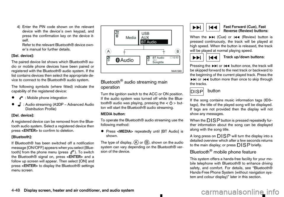 RENAULT ALASKAN 2017 Owners Manual 4) Enter the PIN code shown on the relevant
device with the device’s own keypad, and
press the confirmation key on the device it-
self.
Refer to the relevant Bluetooth® device own-
er’s manual fo RENAULT ALASKAN 2017 Owners Manual 4) Enter the PIN code shown on the relevant
device with the device’s own keypad, and
press the confirmation key on the device it-
self.
Refer to the relevant Bluetooth® device own-
er’s manual fo