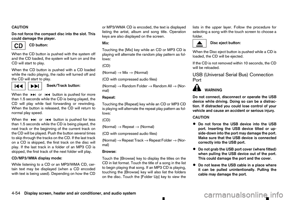 RENAULT ALASKAN 2017 Owners Manual CAUTION
Do not force the compact disc into the slot. This
could damage the player. CD button:
When the CD button is pushed with the system off
and the CD loaded, the system will turn on and the
CD wil RENAULT ALASKAN 2017 Owners Manual CAUTION
Do not force the compact disc into the slot. This
could damage the player. CD button:
When the CD button is pushed with the system off
and the CD loaded, the system will turn on and the
CD wil