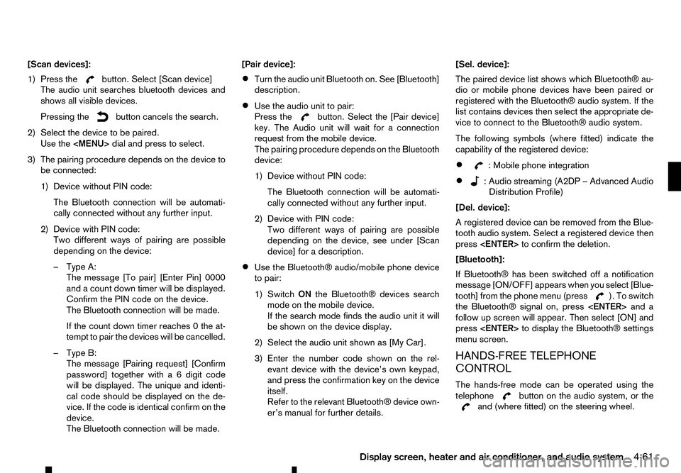 RENAULT ALASKAN 2017  Owners Manual [Scan devices]:
1) Press the button. Select [Scan device]
The audio unit searches bluetooth devices and
shows all visible devices.
Pressing the button cancels the search.
2) Select the device to be pa
