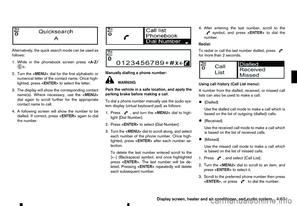 RENAULT ALASKAN 2017 Owners Manual Alternatively, the quick search mode can be used as
follows:
1. While in the phonebook screen press <A-Z/
➅ >.
2. Turn the <MENU>dial for the first alphabetic or
numerical letter of the contact name RENAULT ALASKAN 2017 Owners Manual Alternatively, the quick search mode can be used as
follows:
1. While in the phonebook screen press <A-Z/
➅ >.
2. Turn the <MENU>dial for the first alphabetic or
numerical letter of the contact name