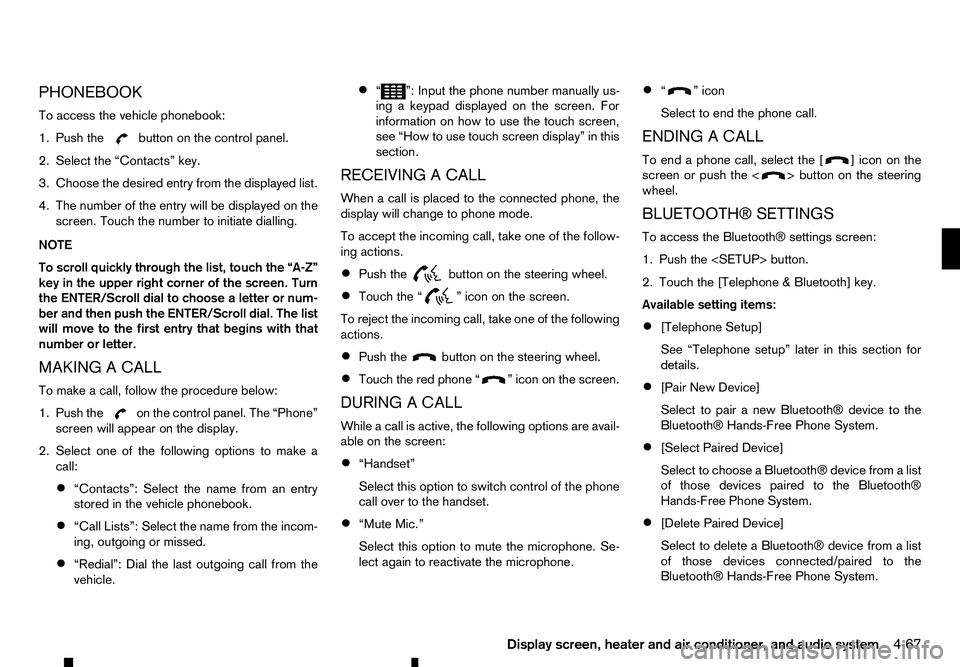 RENAULT ALASKAN 2017 Owners Manual PHONEBOOK
To access the vehicle phonebook:
1. Push the button on the control panel.
2. Select the “Contacts” key.
3. Choose the desired entry from the displayed list.
4. The number of the entry wi RENAULT ALASKAN 2017 Owners Manual PHONEBOOK
To access the vehicle phonebook:
1. Push the button on the control panel.
2. Select the “Contacts” key.
3. Choose the desired entry from the displayed list.
4. The number of the entry wi