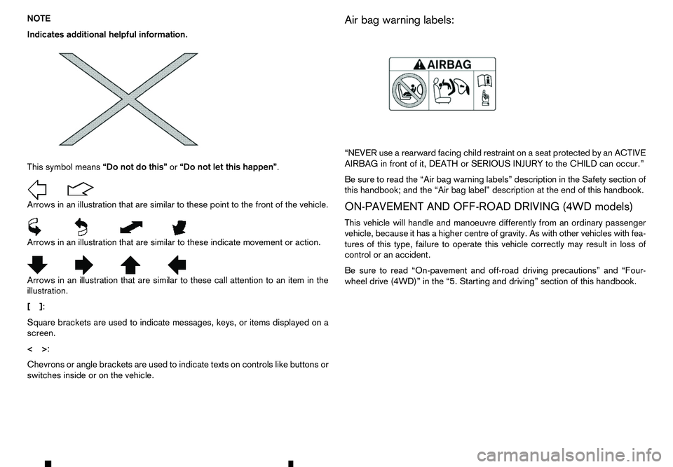 RENAULT ALASKAN 2017  Owners Manual NOTE
Indicates additional helpful information.
This symbol means “Do not do this”or“Do not let this happen”.
Arrows in an illustration that are similar to these point to the front of the vehic