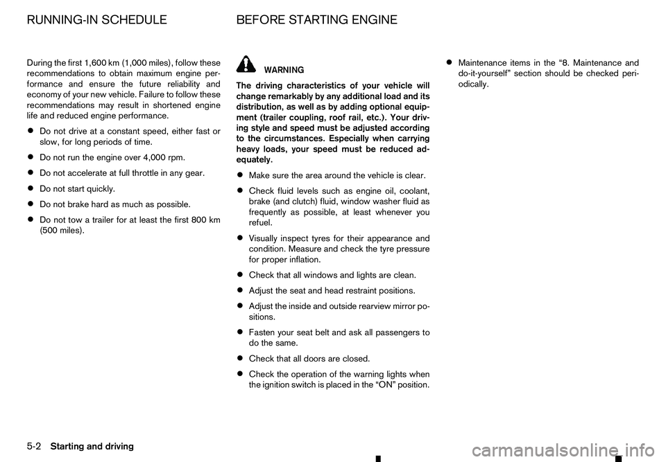 RENAULT ALASKAN 2017 Owners Manual During the first 1,600 km (1,000 miles), follow these
recommendations to obtain maximum engine per-
formance and ensure the future reliability and
economy of your new vehicle. Failure to follow these
RENAULT ALASKAN 2017 Owners Manual During the first 1,600 km (1,000 miles), follow these
recommendations to obtain maximum engine per-
formance and ensure the future reliability and
economy of your new vehicle. Failure to follow these