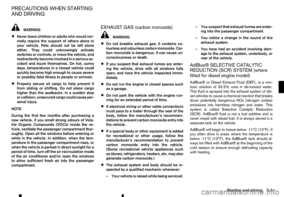 RENAULT ALASKAN 2017 User Guide WARNING
• Never leave children or adults who would nor-
mally require the support of others alone in
your vehicle. Pets should not be left alone
either. They could unknowingly activate
switches or c RENAULT ALASKAN 2017 User Guide WARNING
• Never leave children or adults who would nor-
mally require the support of others alone in
your vehicle. Pets should not be left alone
either. They could unknowingly activate
switches or c