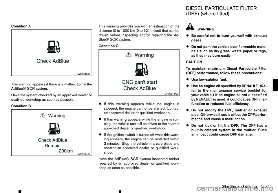 RENAULT ALASKAN 2017 User Guide Condition A
This warning appears if there is amalfunction in the
AdBlue® SCR system.
Have the system checked by an approved dealer or
qualified workshop as soon as possible.
Condition B This warning RENAULT ALASKAN 2017 User Guide Condition A
This warning appears if there is amalfunction in the
AdBlue® SCR system.
Have the system checked by an approved dealer or
qualified workshop as soon as possible.
Condition B This warning