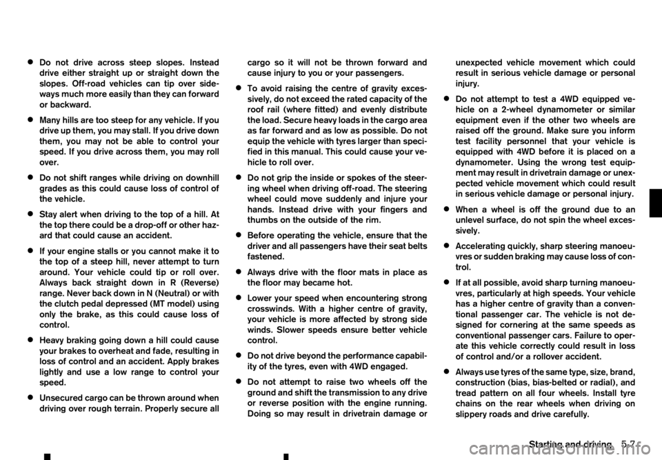 RENAULT ALASKAN 2017 Owners Manual •
Do not drive across steep slopes. Instead
drive either straight up or straight down the
slopes. Off-road vehicles can tip over side-
ways much more easily than they can forward
or backward.
• Ma RENAULT ALASKAN 2017 Owners Manual •
Do not drive across steep slopes. Instead
drive either straight up or straight down the
slopes. Off-road vehicles can tip over side-
ways much more easily than they can forward
or backward.
• Ma