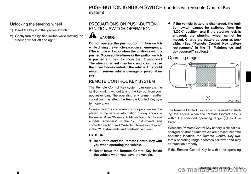 RENAULT ALASKAN 2017 User Guide Unlocking the steering wheel
1) Insert the key into the ignition switch.
2) Gently turn the ignition switch while rotating the steering wheel left and right. PRECAUTIONS ON PUSH-BUTTON
IGNITION SWITCH RENAULT ALASKAN 2017 User Guide Unlocking the steering wheel
1) Insert the key into the ignition switch.
2) Gently turn the ignition switch while rotating the steering wheel left and right. PRECAUTIONS ON PUSH-BUTTON
IGNITION SWITCH