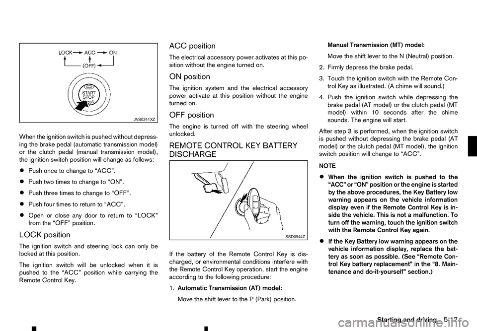 RENAULT ALASKAN 2017 Owners Manual When the ignition switch is pushed without depress-
ing the brake pedal (automatic transmission model)
or the clutch pedal (manual transmission model),
the ignition switch position will change as foll RENAULT ALASKAN 2017 Owners Manual When the ignition switch is pushed without depress-
ing the brake pedal (automatic transmission model)
or the clutch pedal (manual transmission model),
the ignition switch position will change as foll