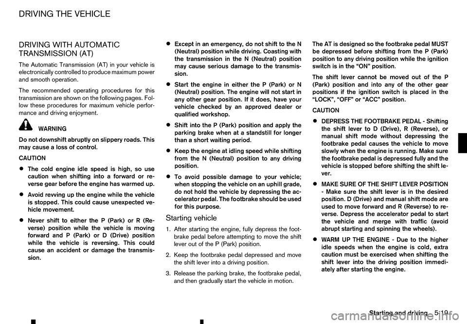 RENAULT ALASKAN 2017 Owners Manual DRIVING WITH AUTOMATIC
TRANSMISSION (AT)
The Automatic Transmission (AT) in your vehicle is
electronically controlled to produce maximum power
and smooth operation.
The recommended operating procedure RENAULT ALASKAN 2017 Owners Manual DRIVING WITH AUTOMATIC
TRANSMISSION (AT)
The Automatic Transmission (AT) in your vehicle is
electronically controlled to produce maximum power
and smooth operation.
The recommended operating procedure