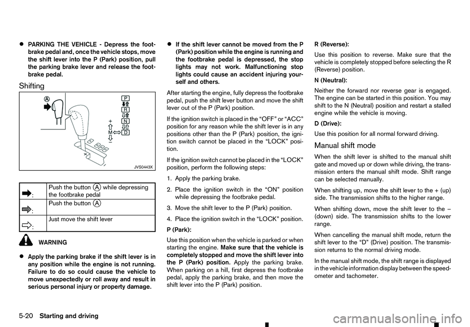 RENAULT ALASKAN 2017 Owners Manual •
PARKING THE VEHICLE
-Depress the foot-
brake pedal and, once the vehicle stops, move
the shift lever into the P(Park) position, pull
the parking brake lever and release the foot-
brake pedal.
Shif RENAULT ALASKAN 2017 Owners Manual •
PARKING THE VEHICLE
-Depress the foot-
brake pedal and, once the vehicle stops, move
the shift lever into the P(Park) position, pull
the parking brake lever and release the foot-
brake pedal.
Shif