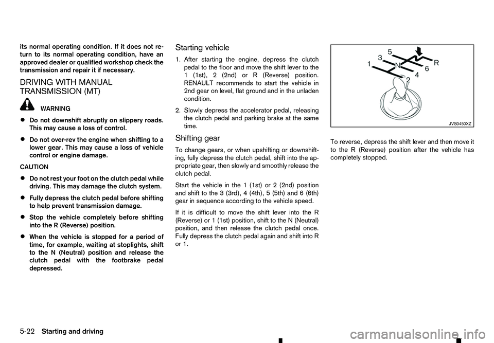RENAULT ALASKAN 2017 Owners Manual its normal operating condition. If it does not re-
turn to its normal operating condition, have an
approved dealer or qualified workshop check the
transmission and repair it if necessary.
DRIVING WITH RENAULT ALASKAN 2017 Owners Manual its normal operating condition. If it does not re-
turn to its normal operating condition, have an
approved dealer or qualified workshop check the
transmission and repair it if necessary.
DRIVING WITH