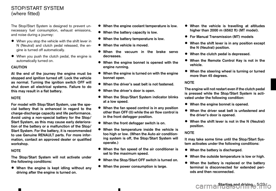RENAULT ALASKAN 2017 Owners Manual The Stop/Start System is designed to prevent un-
necessary fuel consumption, exhaust emissions,
and noise during ajourney:
• When you stop the vehicle with the shift lever in
N(
Neutral) and clutch RENAULT ALASKAN 2017 Owners Manual The Stop/Start System is designed to prevent un-
necessary fuel consumption, exhaust emissions,
and noise during ajourney:
• When you stop the vehicle with the shift lever in
N(
Neutral) and clutch