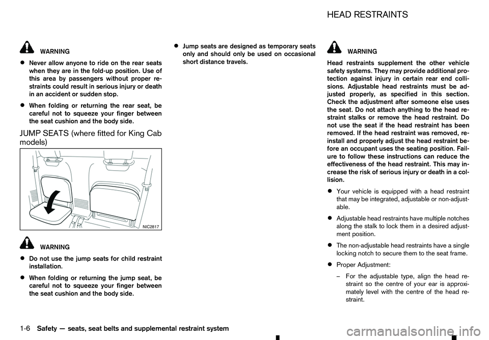 RENAULT ALASKAN 2017 Owners Manual WARNING
• Never allow anyone to ride on the rear seats
when they are in the fold-up position. Use of
this area by passengers without proper re-
straints could result in serious injury or death
in an RENAULT ALASKAN 2017 Owners Manual WARNING
• Never allow anyone to ride on the rear seats
when they are in the fold-up position. Use of
this area by passengers without proper re-
straints could result in serious injury or death
in an