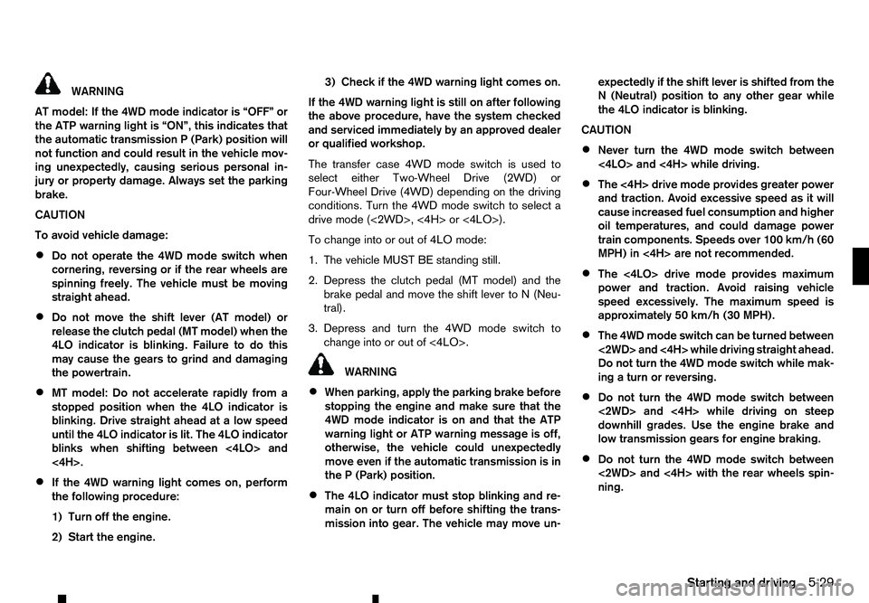 RENAULT ALASKAN 2017 Owners Guide WARNING
AT model: If the 4WD mode indicator is “OFF” or
the ATP warning light is “ON”, this indicates that
the automatic transmission P(Park) position will
not function and could result in the RENAULT ALASKAN 2017 Owners Guide WARNING
AT model: If the 4WD mode indicator is “OFF” or
the ATP warning light is “ON”, this indicates that
the automatic transmission P(Park) position will
not function and could result in the