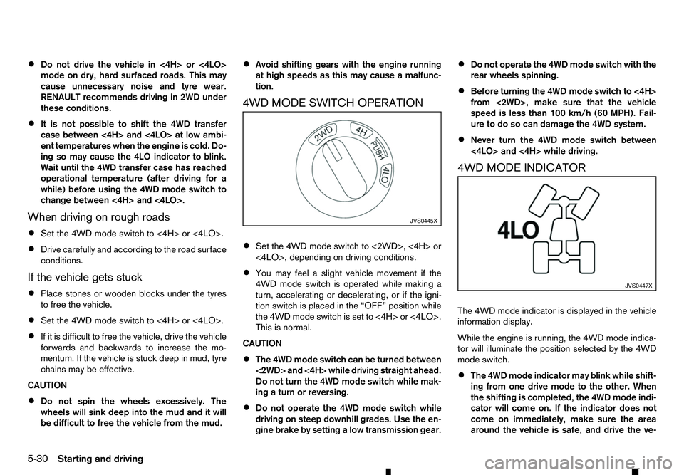 RENAULT ALASKAN 2017 Owners Manual •
Do not drive the vehicle in <4H> or <4LO>
mode on dry, hard surfaced roads. This may
cause unnecessary noise and tyre wear.
RENAULT recommends driving in 2WD under
these conditions.
• It is not RENAULT ALASKAN 2017 Owners Manual •
Do not drive the vehicle in <4H> or <4LO>
mode on dry, hard surfaced roads. This may
cause unnecessary noise and tyre wear.
RENAULT recommends driving in 2WD under
these conditions.
• It is not