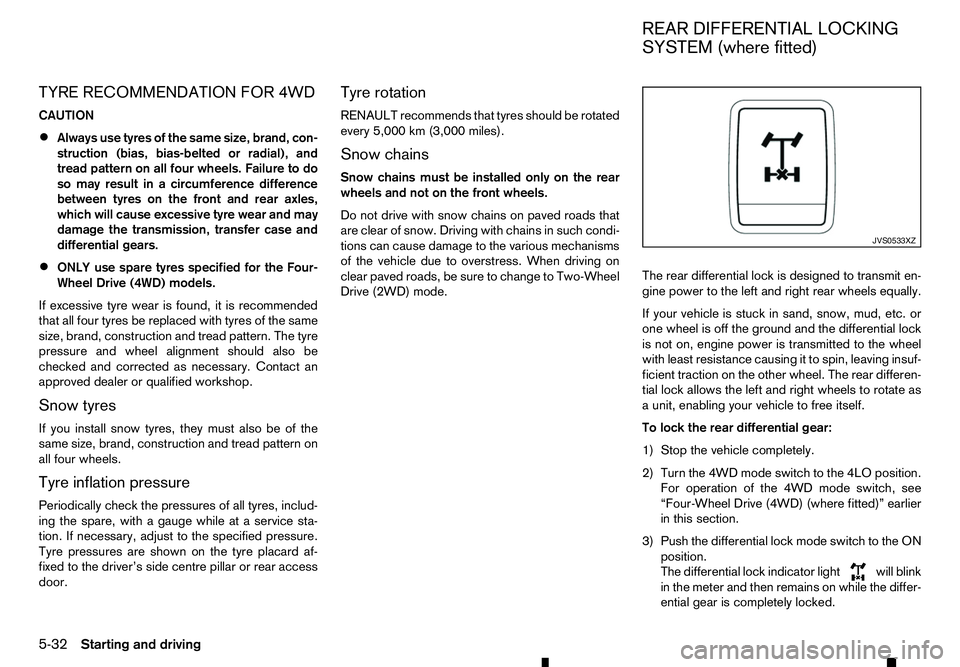 RENAULT ALASKAN 2017 Owners Guide TYRE RECOMMENDATION FOR 4WD
CAUTION
• Always use tyres of the same size, brand, con-
struction (bias, bias-belted or radial), and
tread pattern on all four wheels. Failure to do
so may result in aci RENAULT ALASKAN 2017 Owners Guide TYRE RECOMMENDATION FOR 4WD
CAUTION
• Always use tyres of the same size, brand, con-
struction (bias, bias-belted or radial), and
tread pattern on all four wheels. Failure to do
so may result in aci