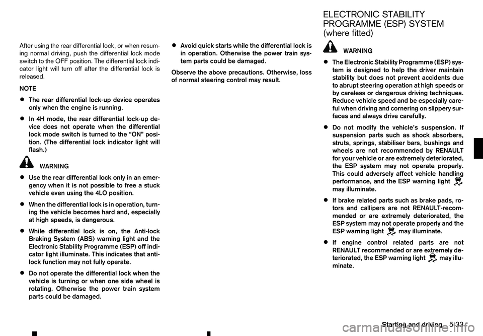 RENAULT ALASKAN 2017 Owners Manual After using the rear differential lock, or when resum-
ing normal driving, push the differential lock mode
switch to the OFF position. The differential lock indi-
cator light will turn off after the d RENAULT ALASKAN 2017 Owners Manual After using the rear differential lock, or when resum-
ing normal driving, push the differential lock mode
switch to the OFF position. The differential lock indi-
cator light will turn off after the d